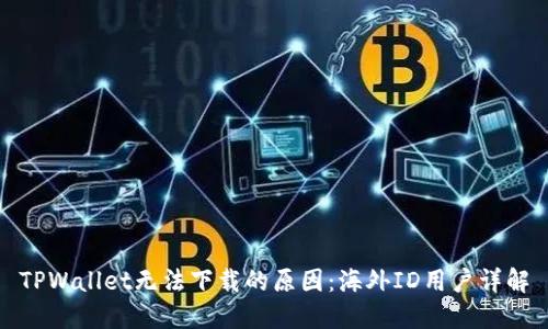 TPWallet无法下载的原因：海外ID用户详解