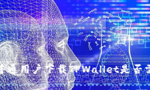 全方位解析：普通用户下载TPWallet是否需要支付费用？
