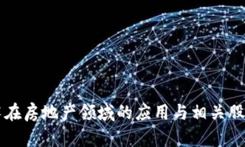 区块链技术在房地产领域的应用与相关股票全面分析