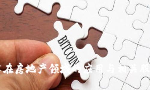 区块链技术在房地产领域的应用与相关股票全面分析