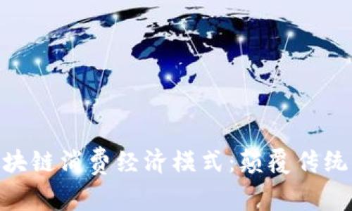 : 深入探索区块链消费经济模式：颠覆传统商业的新机遇