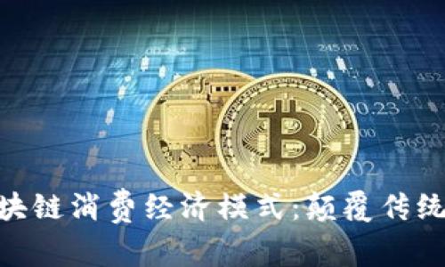 : 深入探索区块链消费经济模式：颠覆传统商业的新机遇