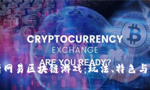 全面解析网易区块链游戏：玩法、特色与热门推荐