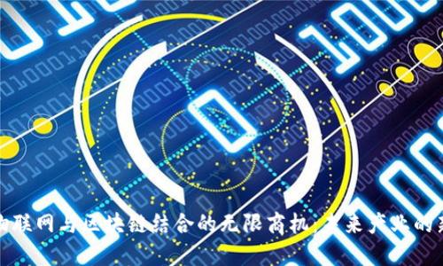探索物联网与区块链结合的无限商机：未来产业的新蓝海
