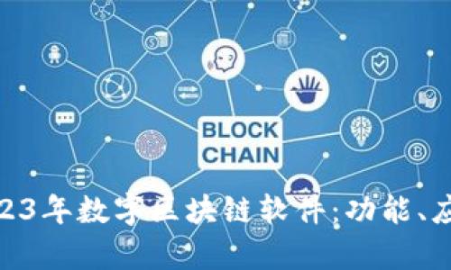 : 全面解析2023年数字区块链软件：功能、应用与发展趋势