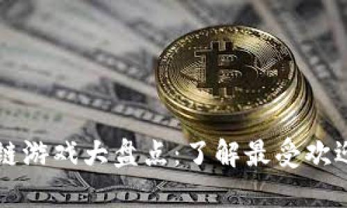 国内最火的区块链游戏大盘点：了解最受欢迎的数字资产娱乐