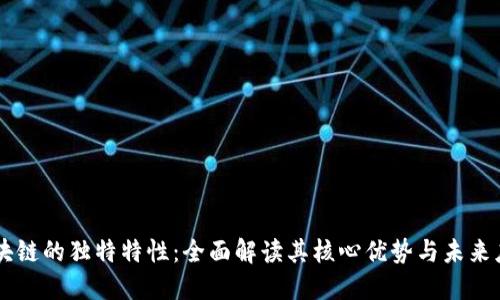 区块链的独特特性：全面解读其核心优势与未来应用