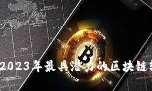 揭开区块链经济：2023年最具潜力的区块链软件公司全景分析