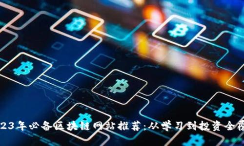 2023年必备区块链网站推荐：从学习到投资全覆盖