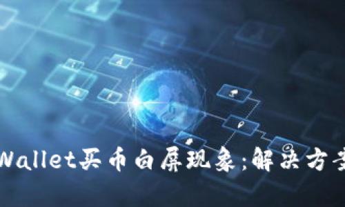 深入解析tpWallet买币白屏现象：解决方案与用户反馈